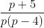 \frac{p+5}{p(p-4)}